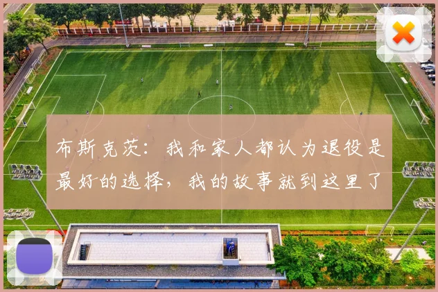 布斯克茨：我和家人都认为退役是最好的选择，我的故事就到这里了